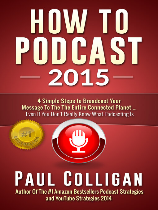 Title details for How to Podcast 2015: Four Simple Steps to Broadcast Your Message to the Connected Planet by Paul Colligan - Available